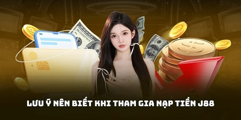 Vài điểm cần lưu ý trước khi thực hiện nạp tiền j88